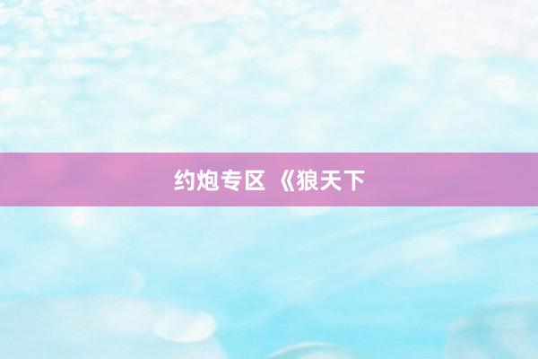 约炮专区 《狼天下